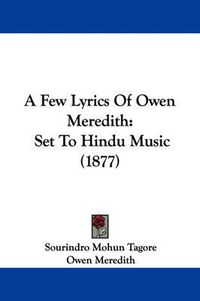 Cover image for A Few Lyrics of Owen Meredith: Set to Hindu Music (1877)