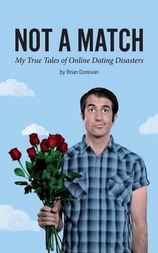 Not A Match: My True Tales of Online Dating Disasters