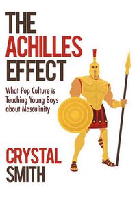 Cover image for The Achilles Effect: What Pop Culture is Teaching Young Boys About Masculinity