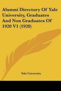 Cover image for Alumni Directory of Yale University, Graduates and Non Graduates of 1920 V1 (1920)