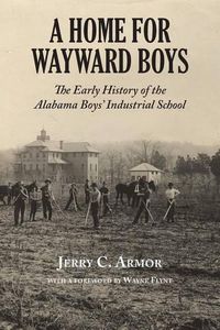 Cover image for A Home for Wayward Boys: The Early History of the Alabama Boys' Industrial School