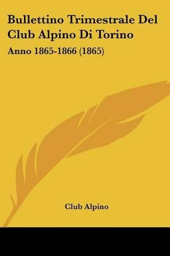 Cover image for Bullettino Trimestrale del Club Alpino Di Torino: Anno 1865-1866 (1865)