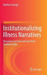 Cover image for Institutionalizing Illness Narratives: Discourses on Fever and Care from Southern India