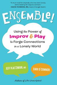 Cover image for Ensemble!: Using the Power of Improv and Play to Forge Connections in a Lonely World
