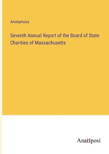 Cover image for Seventh Annual Report of the Board of State Charities of Massachusetts