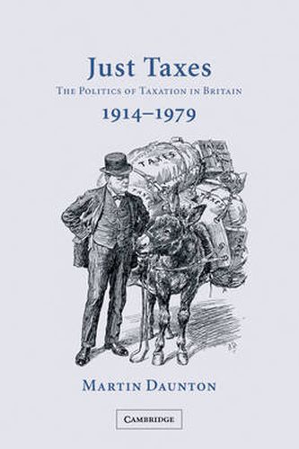 Cover image for Just Taxes: The Politics of Taxation in Britain, 1914-1979