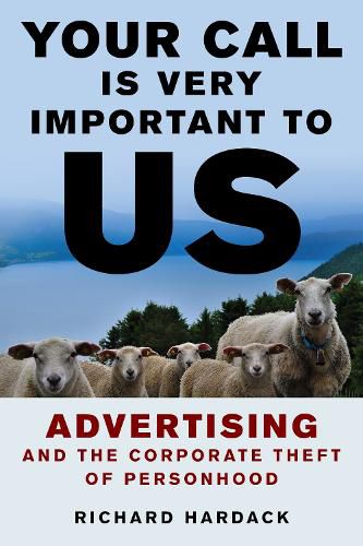 Cover image for Your Call Is Very Important to Us: Advertising and the Corporate Theft of Personhood