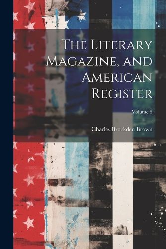 Cover image for The Literary Magazine, and American Register; Volume 5