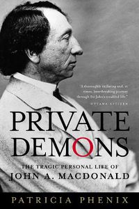 Cover image for Private Demons: The Tragic Personal Life of John A. Macdonald