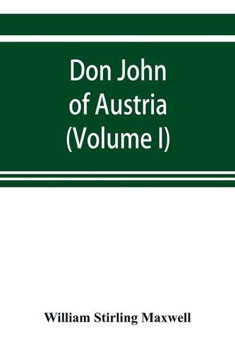 Cover image for Don John of Austria, or Passages from the history of the sixteenth century 1547-1578 (Volume I)