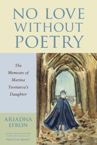 Cover image for No Love Without Poetry: The Memoirs of Marina Tsvetaeva's Daughter