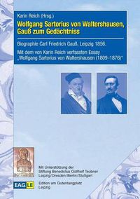 Cover image for Wolfgang Sartorius von Waltershausen, Gauss zum Gedachtniss: Biographie Carl Friedrich Gauss, Leipzig 1856. Mit dem von Karin Reich verassten Essay Wolfgang Sartorius von Walterhausen (1809-1876)