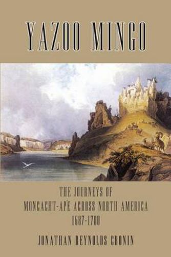 Cover image for Yazoo Mingo: The Journeys of Moncacht-ape Across North America 1687-1700