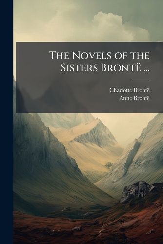 Cover image for The Novels of the Sisters Bronte ...: The Professor, by Charlotte Bronte