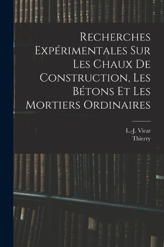 Cover image for Recherches experimentales sur les chaux de construction, les betons et les mortiers ordinaires