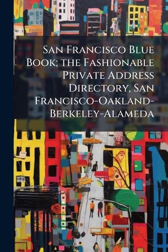 Cover image for San Francisco Blue Book; The Fashionable Private Address Directory, San Francisco-Oakland-Berkeley-Alameda