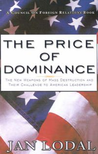 Cover image for The Price of Dominance: The New Weapons of Mass Destruction and Their Challenge to American Leadership