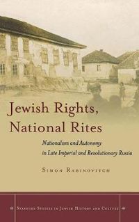 Cover image for Jewish Rights, National Rites: Nationalism and Autonomy in Late Imperial and Revolutionary Russia