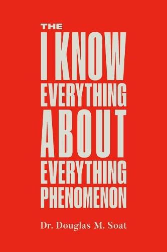 Cover image for The I Know Everything About Everything Phenomenon: How Success in Business or Professions Can Create Problems and What to Do About Them