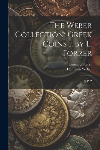 The Weber Collection; Greek Coins ... by L. Forrer