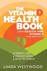 Cover image for The Vitamin D Health Book (3rd Edition): Learn Exactly How Vitamin D Can Help With Weight Loss, Healthy Living & Boosted Energy!