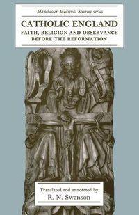 Cover image for Catholic England: Faith, Religion and Observance Before the Reformation