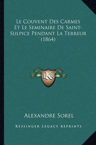 Cover image for Le Couvent Des Carmes Et Le Seminaire de Saint-Sulpice Pendant La Terreur (1864)