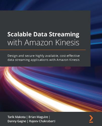 Cover image for Scalable Data Streaming with Amazon Kinesis: Design and secure highly available, cost-effective data streaming applications with Amazon Kinesis