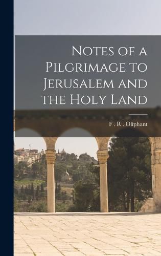 Cover image for Notes of a Pilgrimage to Jerusalem and the Holy Land