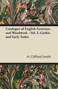 Cover image for Catalogue of English Furniture and Woodwork - Vol. I.-Gothic and Early Tudor