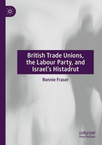 Cover image for British Trade Unions, the Labour Party, and Israel's Histadrut