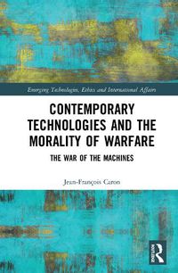 Cover image for Contemporary Technologies and the Morality of Warfare: The War of the Machines