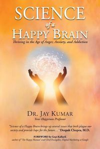 Cover image for Science of A Happy Brain: Thriving in the Age of Anger, Anxiety, and Addiction