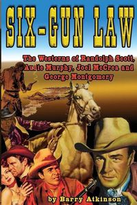 Cover image for Six-Gun Law: he Westerns of Randolph Scott, Audie Murphy, Joel McCrea and George Montgomery