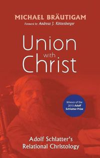 Cover image for Union with Christ: Adolf Schlatter's Relational Christology