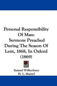 Cover image for Personal Responsibility Of Man: Sermons Preached During The Season Of Lent, 1868, In Oxford (1869)