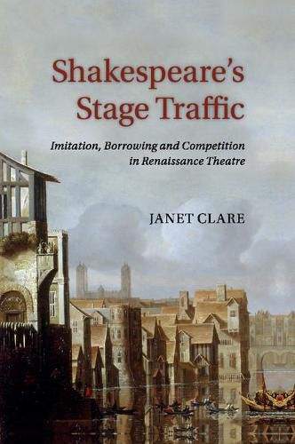 Cover image for Shakespeare's Stage Traffic: Imitation, Borrowing and Competition in Renaissance Theatre