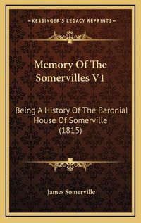 Cover image for Memory of the Somervilles V1: Being a History of the Baronial House of Somerville (1815)