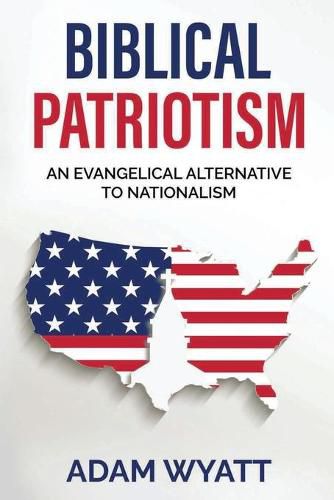 Cover image for Biblical Patriotism: An Evangelical Alternative to Nationalism