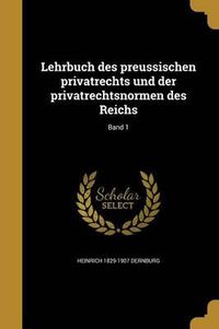 Cover image for Lehrbuch Des Preussischen Privatrechts Und Der Privatrechtsnormen Des Reichs; Band 1