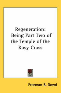 Cover image for Regeneration: Being Part Two of the Temple of the Rosy Cross