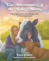 Cover image for The Adventures of the Baby Moos: A True Story of One Very Naughty Moo & Three Good Ones