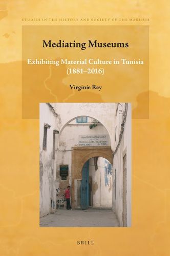 Cover image for Mediating Museums: Exhibiting Material Culture in Tunisia (1881-2016)