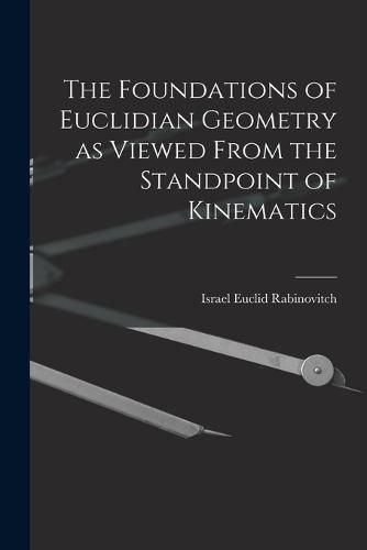 Cover image for The Foundations of Euclidian Geometry as Viewed From the Standpoint of Kinematics