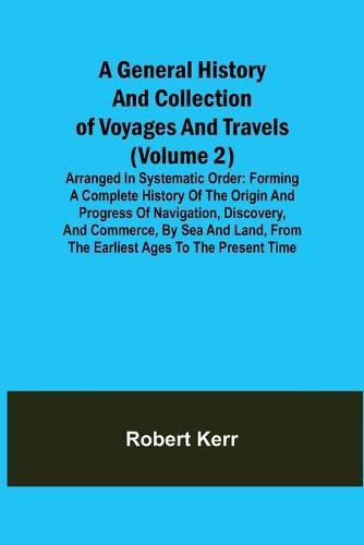 Cover image for A General History and Collection of Voyages and Travels (Volume 2); Arranged in Systematic Order