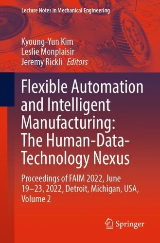 Cover image for Flexible Automation and Intelligent Manufacturing: The Human-Data-Technology Nexus: Proceedings of FAIM 2022, June 19-23, 2022, Detroit, Michigan, USA, Volume 2