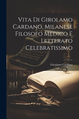 Cover image for Vita Di Girolamo Cardano, Milanese Filosofo Medico E Letterato Celebratissimo