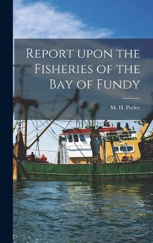 Cover image for Report Upon the Fisheries of the Bay of Fundy [microform]