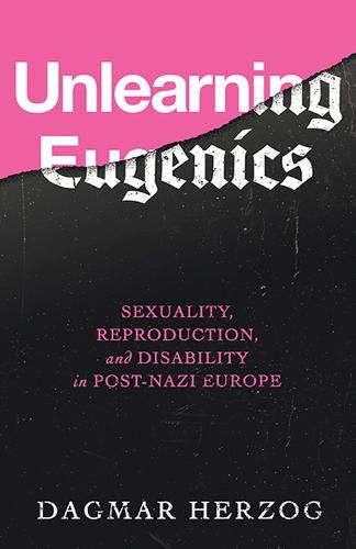 Cover image for Unlearning Eugenics: Sexuality, Reproduction, and Disability in Post-Nazi Europe