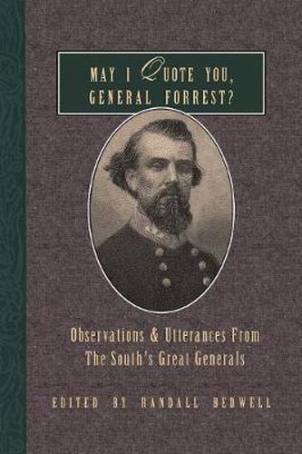 Cover image for May I Quote You, General Forrest?: Observations and Utterances of the South's Great Generals